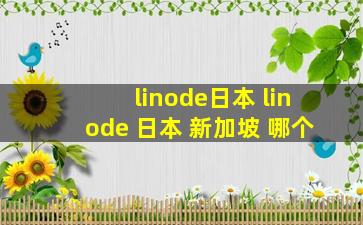 linode日本 linode 日本 新加坡 哪个